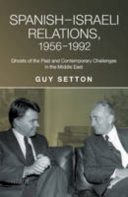 Guy Setton - SpanishIsraeli Relations, 19561992: Ghosts of the Past and Contemporary Challenges in the Middle East (Studies in Spanish History) - 9781845198060 - V9781845198060