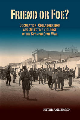 Peter Anderson - Friend or Foe?: Occupation, Collaboration & Selective Violence in the Spanish Civil War - 9781845198695 - V9781845198695