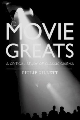 Philip Gillett - Movie Greats: A Critical Study of Classic Cinema - 9781845206529 - V9781845206529