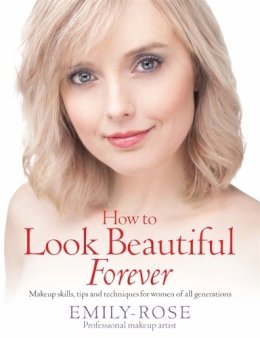 Emily Rose - How To Look Beautiful Forever - 9781845284954 - V9781845284954