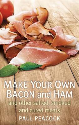 Paul Peacock - Make Your Own Bacon and Ham and Other Salted, Smoked and Cured Meats - 9781845285920 - V9781845285920