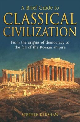 Dr Stephen P. Kershaw - Brief Guide to Classical Civilization - 9781845298869 - 9781845298869