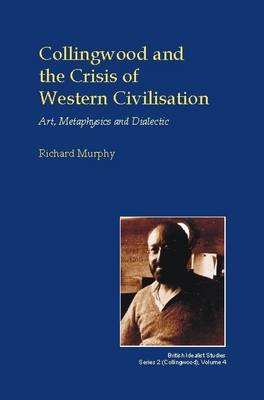 Richard Murphy - Collingwood and the Crisis of Western Civilisation: Art, Metaphysics and Dialectic (British Idealists Studies) - 9781845401061 - V9781845401061