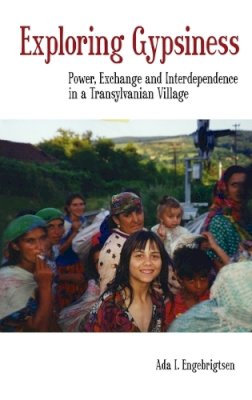 Ada I. Engebrigtsen - Exploring Gypsiness: Power, Exchange and Interdependence in a Transylvanian Village - 9781845452292 - V9781845452292