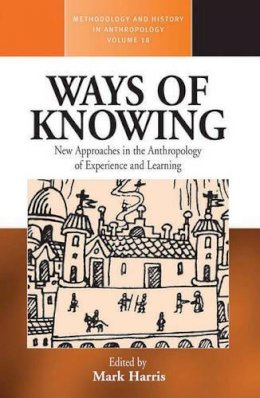 Mark Harris (Ed.) - Ways of Knowing: New Approaches in the Anthropology of Knowledge and Learning - 9781845453640 - V9781845453640