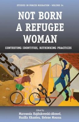 Maroussia Hajdukowski-Ahmed (Ed.) - Not Born a Refugee Woman: Contesting Identities, Rethinking Practices - 9781845454975 - V9781845454975