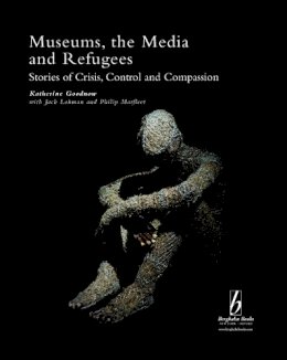 . Ed(S): Goodnow, Katherine; Lohman, Professor Jack; Marfleet, Philip - Museums, the Media and Refugees - 9781845455422 - V9781845455422