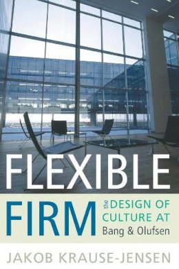 Jakob Krause-Jensen - Flexible Firm: The Design of Culture at Bang & Olufsen - 9781845456689 - V9781845456689