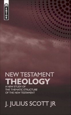Jr. James J Scott - New Testament Theology: A New Study of the Thematic Structure of the New Testament - 9781845502560 - V9781845502560