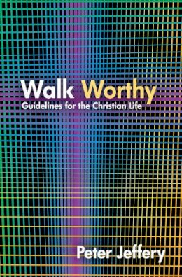 Peter Jeffery - Walk Worthy: Guidelines for the Christian Faith - 9781845506421 - V9781845506421