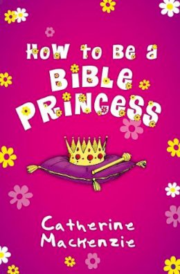 Catherine Mackenzie - How to be a Bible Princess - 9781845508258 - V9781845508258