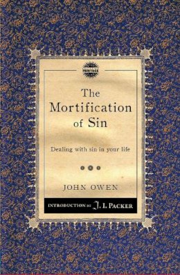 John Owen - The Mortification of Sin: Dealing with sin in your life - 9781845509774 - V9781845509774