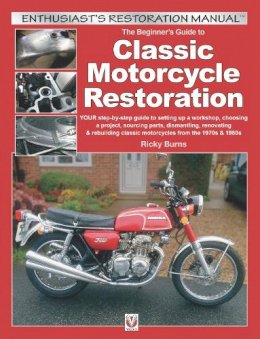 Ricky Burns - The Beginner's Guide to Classic Motorcycle Restoration: Your Step-by-Step Guide to Setting Up a Workshop, Choosing a Project, Dismantling, Sourcing ... & 1980s (Enthusiast's Restoration Manual) - 9781845846442 - V9781845846442