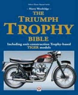 Harry Woolridge - The Triumph Trophy Bible: Including Unit-Construction Trophy-Based Tiger Models - 9781845849740 - V9781845849740