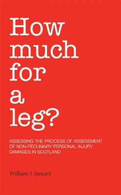 William J. Stewart - How Much For A Leg?: Assessing the Process of Assessment of Non-Pecuniary Personal Injury Damages in Scotland - 9781845860936 - V9781845860936