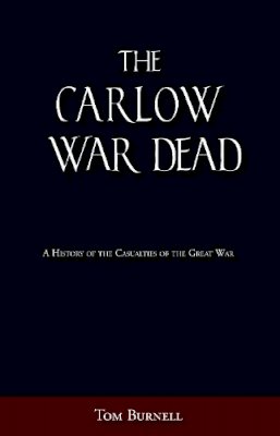 Tom Burnell - The Carlow War Dead: A History of the Casualties of the Great War - 9781845886912 - 9781845886912