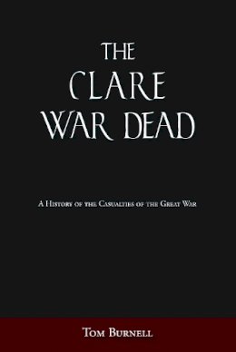 Tom Burnell - The Clare War Dead: A History of the Casualties of the Great War - 9781845887032 - 9781845887032
