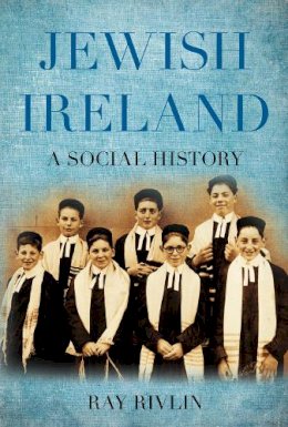 Ray Rivlin - Jewish Ireland: A Social History - 9781845887087 - V9781845887087