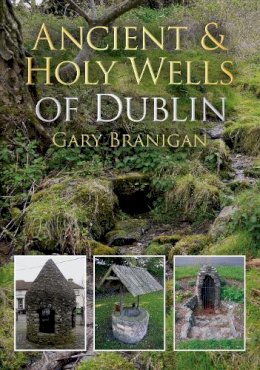 Gary Branigan - Ancient and Holy Wells of Dublin - 9781845887537 - V9781845887537