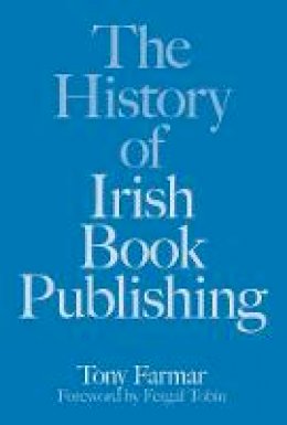 Tony Farmar - The History of Irish Book Publishing - 9781845888947 - 9781845888947