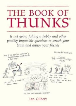 Ian Gilbert - The Book of Thunks: Is Not Going Fishing a Hobby and Other Possibly Impossible Questions to Stretch Your Brain and Annoy Your Friends - 9781845900922 - V9781845900922