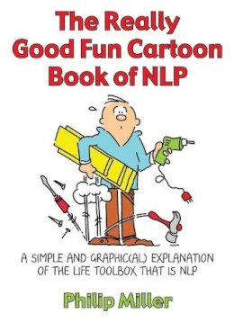 Philip Miller - The Really Good Fun Cartoon Book of NLP: A simple and graphic(al) explanation of the life toolbox that is NLP - 9781845901158 - V9781845901158