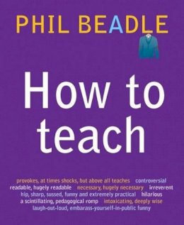 Phil Beadle - How to Teach - 9781845903930 - V9781845903930