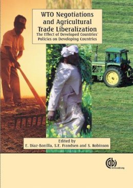 . Ed(S): Bonilla, E. Diaz; Frandsen, S. E. - WTO Negotiations and Agricultural Trade Liberalization: The Effect of Developed Countries' Policies on Developing Countries - 9781845930509 - V9781845930509