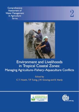 . Ed(S): Hoanh, C. T.; Tuong, T. P.; Gowing, J. W. (University Of Newcastle Upon Tyne, Uk); Hardy, B. - Environment and Livelihoods in Tropical Coastal Zones: Managing Agriculture- Fishery-Aquaculture Conflicts (Volume 2) - 9781845931070 - V9781845931070