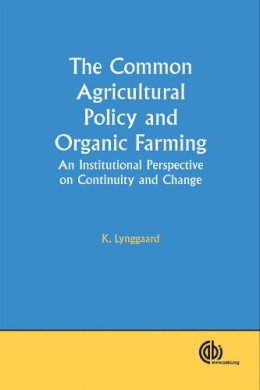 Lynggaard, K. (Department For Social Sciences, Roskilde University, Denmark) - The Common Agricultural Policy and Organic Farming. An Institutional Perspective on Continuity and Change.  - 9781845931148 - V9781845931148