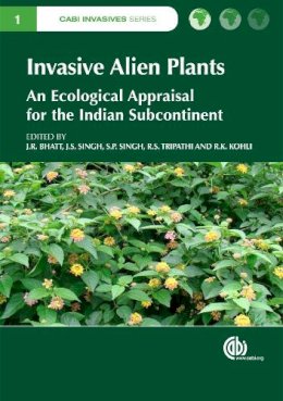 J.R. Bhatt - Invasive Alien Plants: An Ecological Appraisal for the Indian Subcontinent (CABI Invasives Series) - 9781845939076 - V9781845939076