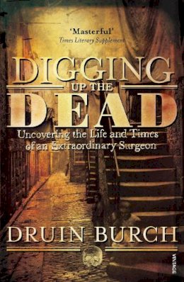 Druin Burch - Digging Up the Dead: Uncovering the Life and Times of an Extraordinary Surgeon - 9781845950132 - V9781845950132