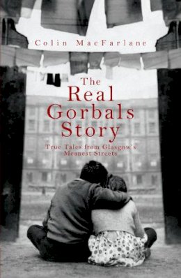 Colin Macfarlane - The Real Gorbals Story: True Tales from Glasgow´s Meanest Streets - 9781845962074 - V9781845962074