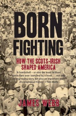 James Webb - Born Fighting: How the Scots-Irish Shaped America - 9781845964979 - V9781845964979