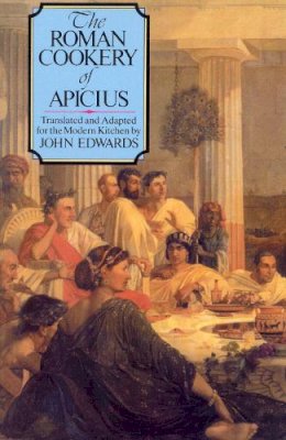 John Edwards - Roman Cookery Of Apicius - 9781846042041 - V9781846042041