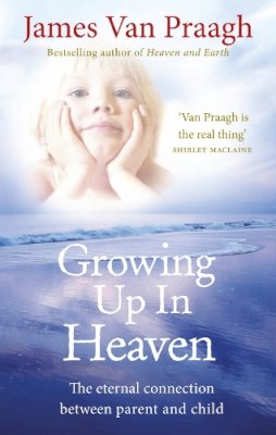 James Van Praagh - Growing Up in Heaven: The eternal connection between parent and child - 9781846043024 - V9781846043024