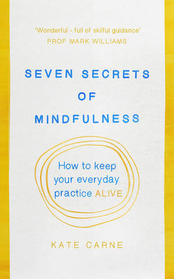 Kate Carne - Seven Secrets of Mindfulness: How to keep your everyday practice alive - 9781846045042 - V9781846045042