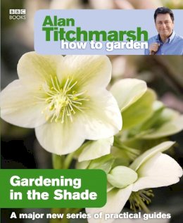 Alan Titchmarsh - Alan Titchmarsh How to Garden Gardening in the Shade - 9781846073953 - V9781846073953
