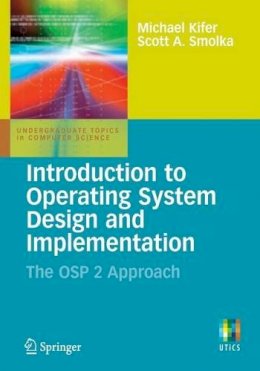 Michael Kifer - Introduction to Operating System Design and Implementation: The OSP 2 Approach (Undergraduate Topics in Computer Science) - 9781846288425 - V9781846288425