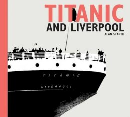 Alan Scarth - Titanic and Liverpool - 9781846312229 - V9781846312229