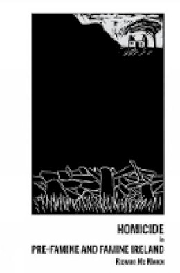 Richard McMahon - Homicide in Pre-famine and Famine Ireland - 9781846319471 - V9781846319471