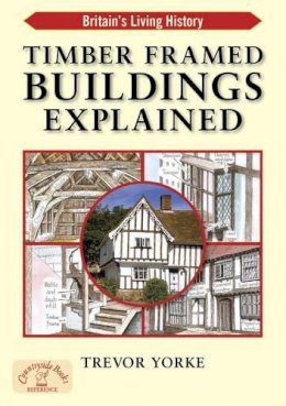 Trevor Yorke - Timber Framed Buildings Explained (BRITAIN'S LIVING HISTORY) - 9781846742200 - V9781846742200