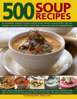 Bridget Jones - 500 Soup Recipes: An Unbeatable Collection Including Chunky Winter Warmers, Oriental Broths, Spicy Fish Chowders And Hundreds Of Classic, Chilled, Clear, Cream, Meat, Bean And Vegetable Soups - 9781846817267 - V9781846817267
