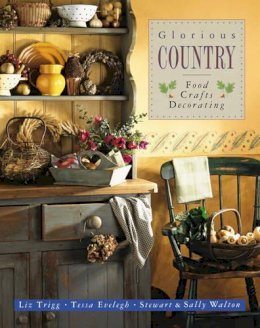 Trigg Liz & Walton Sally & Stewart Walton - Glorious Country: Food, Crafts, Decorating - 9781846818479 - V9781846818479