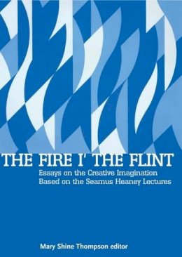 Mary Shine Thompson (Ed.) - The Fire I' The Flint: Essays On The Creative Imagination - 9781846820731 - KKD0002951