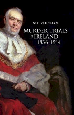 W. E. Vaughan - Murder Trials in Ireland, 1836-1914 - 9781846821585 - 9781846821585