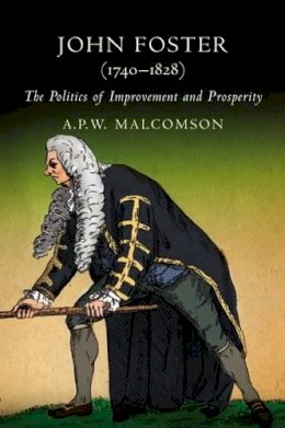 A. P. W. Malcomson (Ed.) - John Foster (1740-1828): Politics, Patronage and the Pursuit of Prosperity - 9781846822308 - V9781846822308