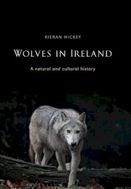 Kieran Hickey - Wolves in Ireland: A natural and cultural history - 9781846824234 - V9781846824234