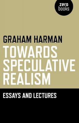 Graham Harman - Towards Speculative Realism: Essays and Lectures - 9781846943942 - V9781846943942