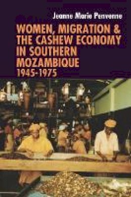 Jeanne Marie Penvenne - Women, Migration & the Cashew Economy in Southern Mozambique: 1945-1975 - 9781847011282 - V9781847011282